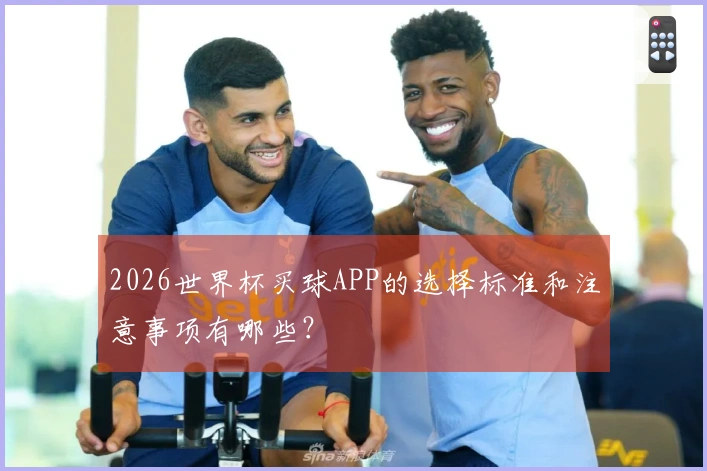 2026世界杯买球APP的选择标准和注意事项有哪些？